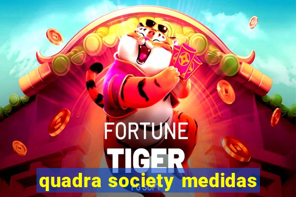 quadra society medidas